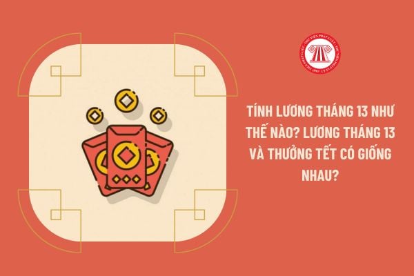 Tính lương tháng 13 như thế nào? Lương tháng 13 và thưởng Tết có giống nhau?