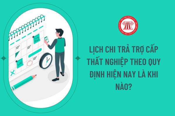 Lịch chi trả trợ cấp thất nghiệp theo quy định hiện nay là khi nào?