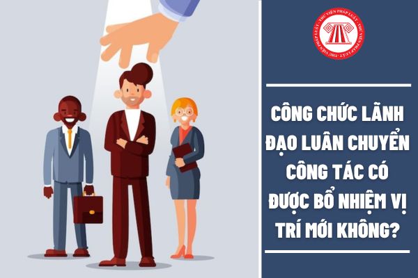 Công chức lãnh đạo luân chuyển công tác có được quy hoạch bổ nhiệm vị trí mới không?