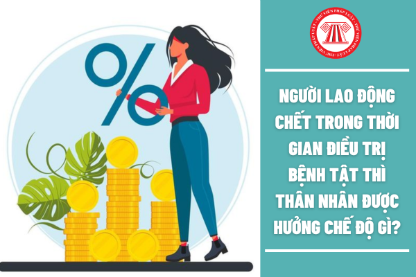 Người lao động chết trong thời gian điều trị bệnh tật thì thân nhân được hưởng chế độ gì?