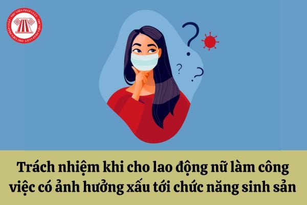 Doanh nghiệp có trách nhiệm gì khi cho lao động nữ làm công việc có ảnh hưởng xấu tới chức năng sinh sản và nuôi con?