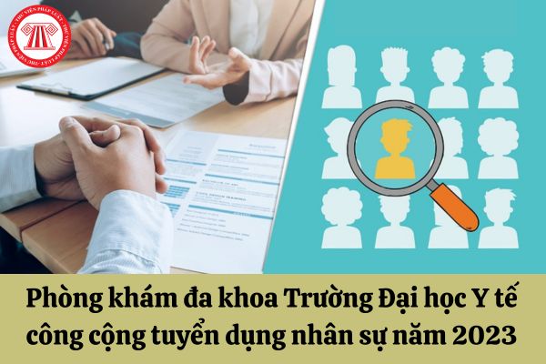 Phòng khám đa khoa Trường Đại học Y tế công cộng tuyển dụng nhân sự năm 2023 với chỉ tiêu như thế nào?