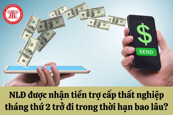 Người lao động được nhận tiền trợ cấp thất nghiệp tháng thứ 2 trở đi trong thời hạn bao lâu?