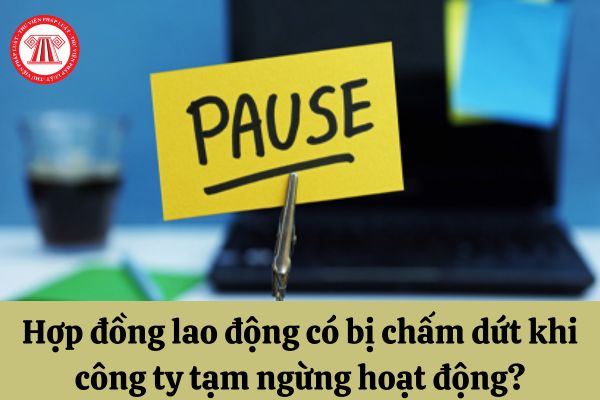 Hợp đồng lao động có bị chấm dứt khi công ty tạm ngừng hoạt động?