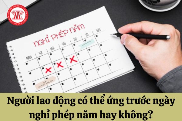 Người lao động có thể ứng trước ngày nghỉ phép năm hay không?