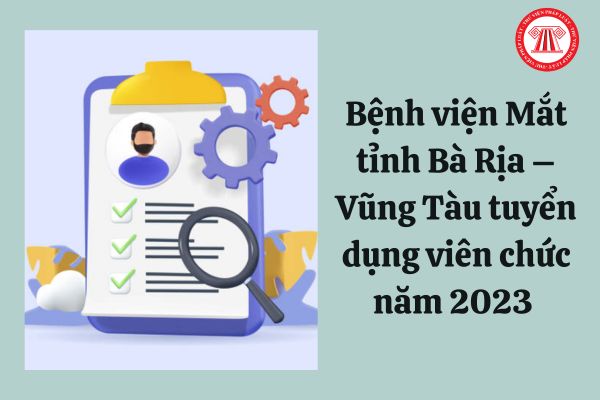 Bệnh viện Mắt tỉnh Bà Rịa – Vũng Tàu tuyển dụng viên chức năm 2023 với chỉ tiêu ra sao?