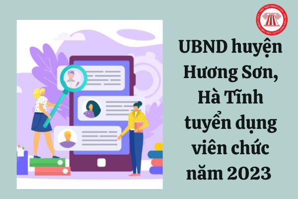 UBND huyện Hương Sơn, Hà Tĩnh tuyển dụng viên chức năm 2023 với những vị trí nào?