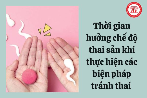 Thời gian hưởng chế độ thai sản khi thực hiện các biện pháp tránh thai là bao lâu?