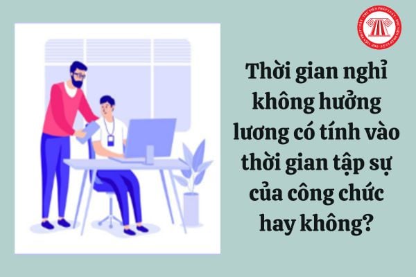 Thời gian nghỉ không hưởng lương có tính vào thời gian tập sự của công chức hay không?