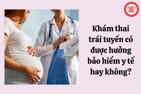 Khám thai trái tuyến có được hưởng bảo hiểm y tế hay không?