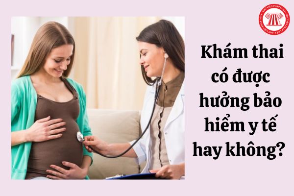 Lao động nữ đi khám thai có được hưởng bảo hiểm y tế hay không? 