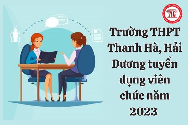 Trường THPT Thanh Hà, Hải Dương tuyển dụng viên chức năm 2023 với nội dung và hình thức như thế nào?