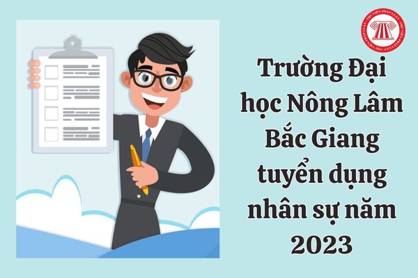Trường Đại học Nông Lâm Bắc Giang tuyển dụng nhân sự năm 2023 với hình thức gì?
