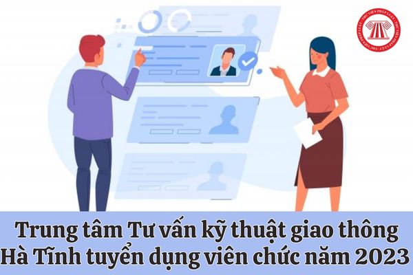 Trung tâm Tư vấn kỹ thuật giao thông Hà Tĩnh tuyển dụng viên chức năm 2023 với hồ sơ dự tuyển thế nào?