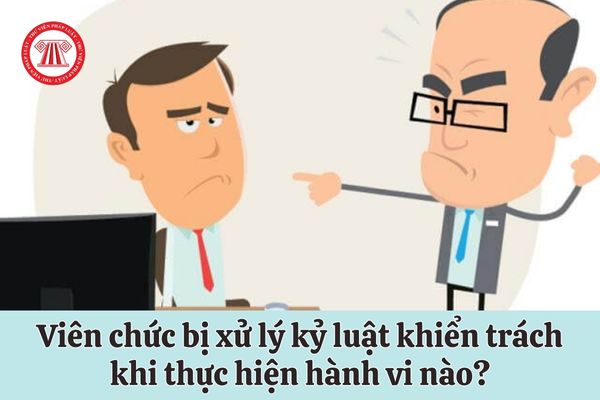 Viên chức bị xử lý kỷ luật khiển trách khi thực hiện hành vi nào?