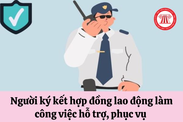 Người ký kết hợp đồng lao động làm công việc hỗ trợ, phục vụ cần đáp ứng tiêu chuẩn nào?