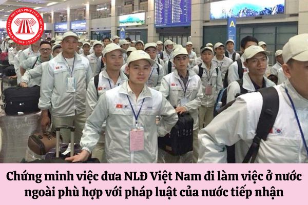 Để chứng minh việc đưa người lao động Việt Nam đi làm việc ở nước ngoài phù hợp với pháp luật của nước tiếp nhận thì cần chuẩn bị những tài liệu gì?