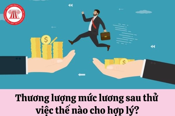 Thương lượng mức lương sau thử việc thế nào cho hợp lý? 