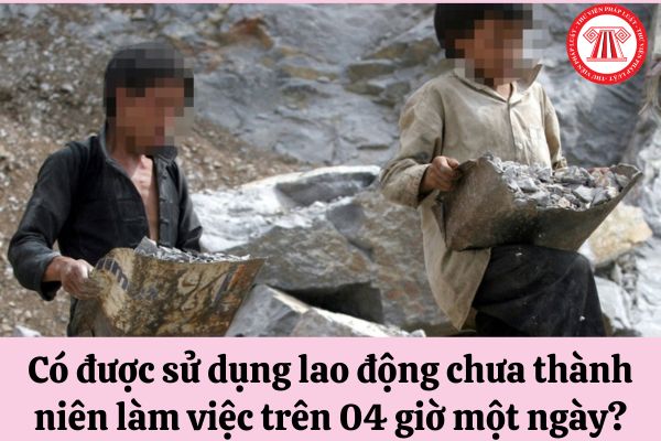 Có được sử dụng lao động chưa thành niên làm việc trên 04 giờ một ngày hay không?