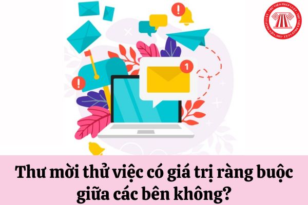 Thư mời thử việc có giá trị ràng buộc giữa các bên không?