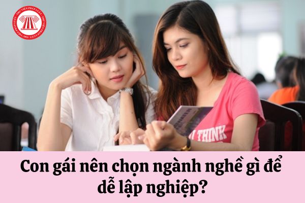 Con gái nên chọn ngành nghề gì để dễ lập nghiệp?