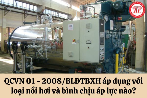 Quy chuẩn kỹ thuật Quốc gia QCVN 01 - 2008/BLĐTBXH áp dụng đối với các loại nồi hơi và bình chịu áp lực nào?