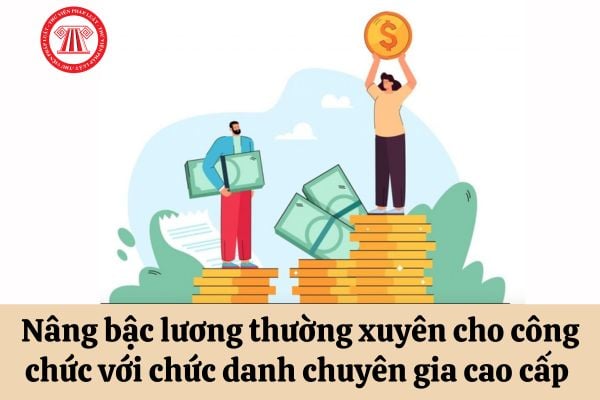 Thời gian giữ bậc để xét nâng bậc lương thường xuyên của công chức với chức danh chuyên gia cao cấp là bao lâu?