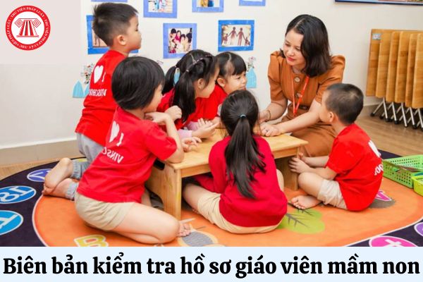 biên bản kiểm tra hồ sơ giáo viên mầm non