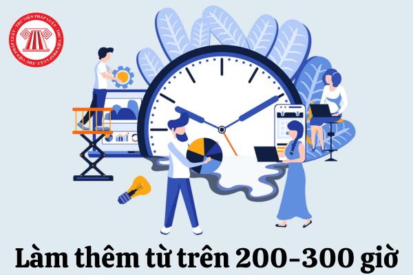 tổ chức làm thêm từ trên 200 giờ đến 300 giờ