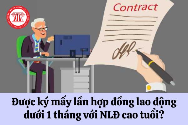 Được ký mấy lần hợp đồng lao động dưới 1 tháng với người lao động cao tuổi?