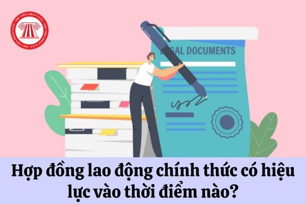 Hợp đồng lao động chính thức có hiệu lực vào thời điểm nào?