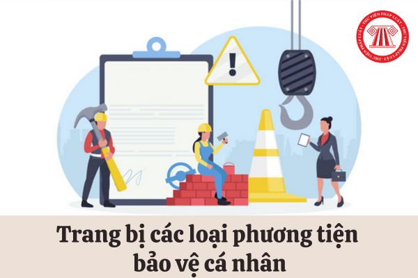 Người lao động làm việc trong môi trường có yếu tố nguy hiểm, độc hại được trang bị các phương tiện bảo vệ cá nhân nào?