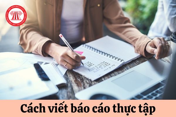 Hướng dẫn cách viết báo cáo thực tập chi tiết nhất?