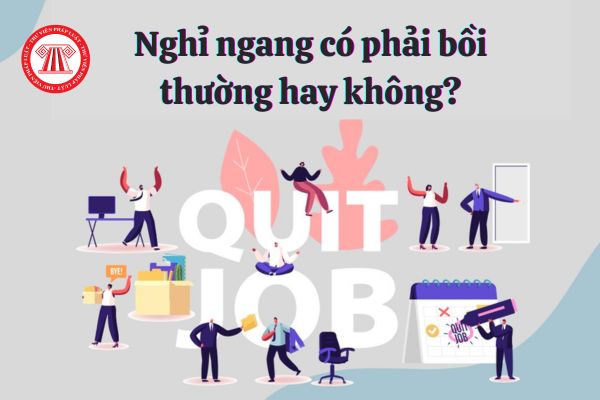 Người lao động nghỉ ngang có phải bồi thường hay không?