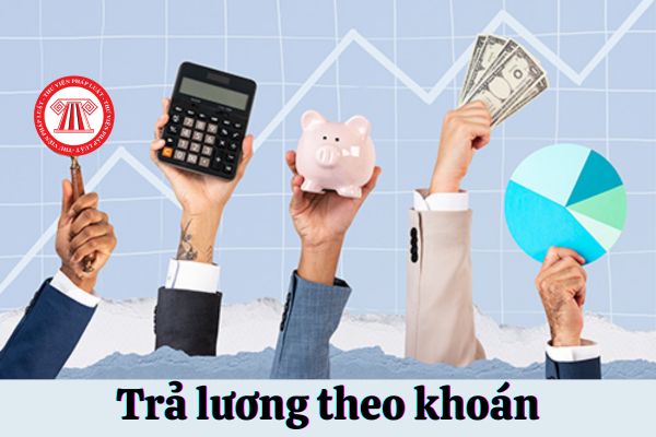 Tiền lương theo khoán được trả cho người lao động bằng hình thức nào?