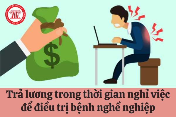 Người lao động bị bệnh nghề nghiệp có được trả lương trong thời gian nghỉ việc để điều trị, phục hồi chức năng lao động hay không?