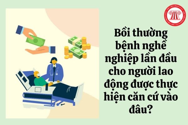 Bồi thường bệnh nghề nghiệp lần đầu cho người lao động được thực hiện căn cứ vào đâu?