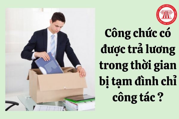 Công chức có được trả lương trong thời gian bị tạm đình chỉ công tác hay không?