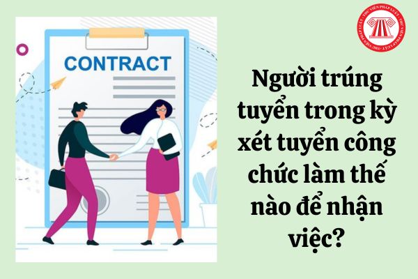 Người trúng tuyển trong kỳ xét tuyển công chức làm thế nào để nhận việc?