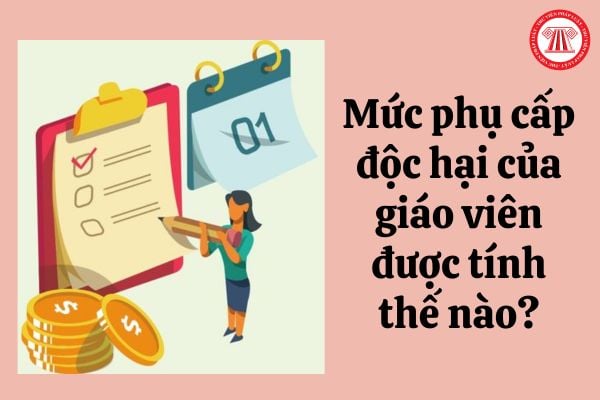 Mức phụ cấp độc hại của giáo viên được tính như thế nào?