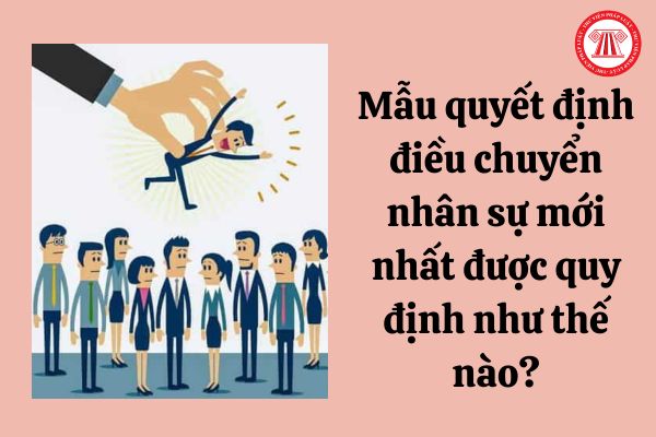 Mẫu quyết định điều chuyển nhân sự mới nhất được quy định như thế nào?