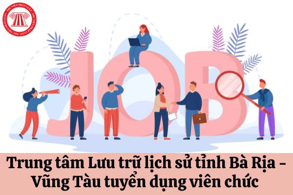 Trung tâm Lưu trữ lịch sử tỉnh Bà Rịa - Vũng Tàu tuyển dụng viên chức năm 2023 với điều kiện như thế nào?