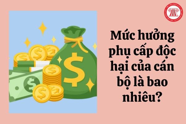 Mức hưởng phụ cấp độc hại của cán bộ là bao nhiêu?