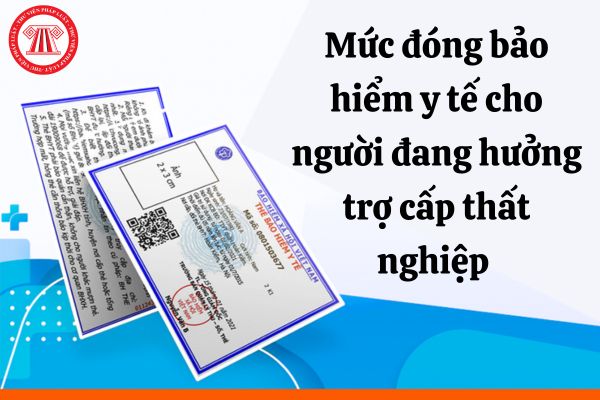 Mức đóng bảo hiểm y tế cho người đang hưởng trợ cấp thất nghiệp là bao nhiêu?