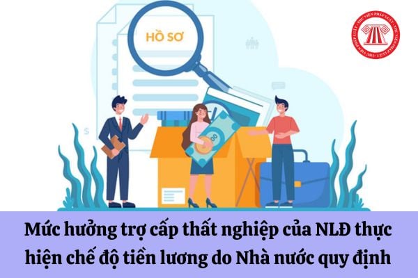 Mức hưởng trợ cấp thất nghiệp tối đa của người lao động thực hiện chế độ tiền lương do Nhà nước quy định là bao nhiêu?