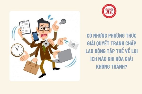 Có những phương thức giải quyết tranh chấp lao động tập thể về lợi ích nào khi hòa giải không thành? 