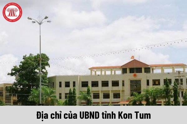 Địa chỉ của UBND tỉnh Kon Tum? Cơ cấu tổ chức của UBND tỉnh Kon Tum là bao nhiêu người?