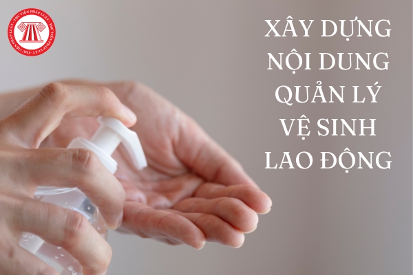 Bao lâu phải xây dựng nội dung quản lý vệ sinh lao động?