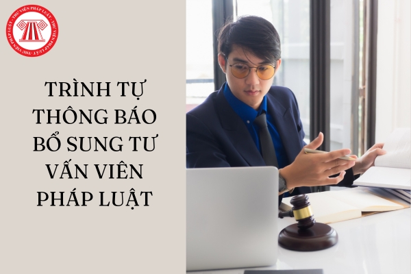 Trình tự thông báo bổ sung tư vấn viên pháp luật