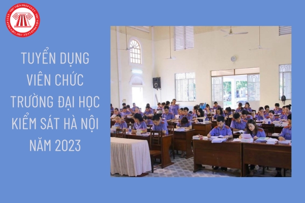 Tuyển dụng viên chức Trường Đại học Kiểm sát Hà Nội năm 2023